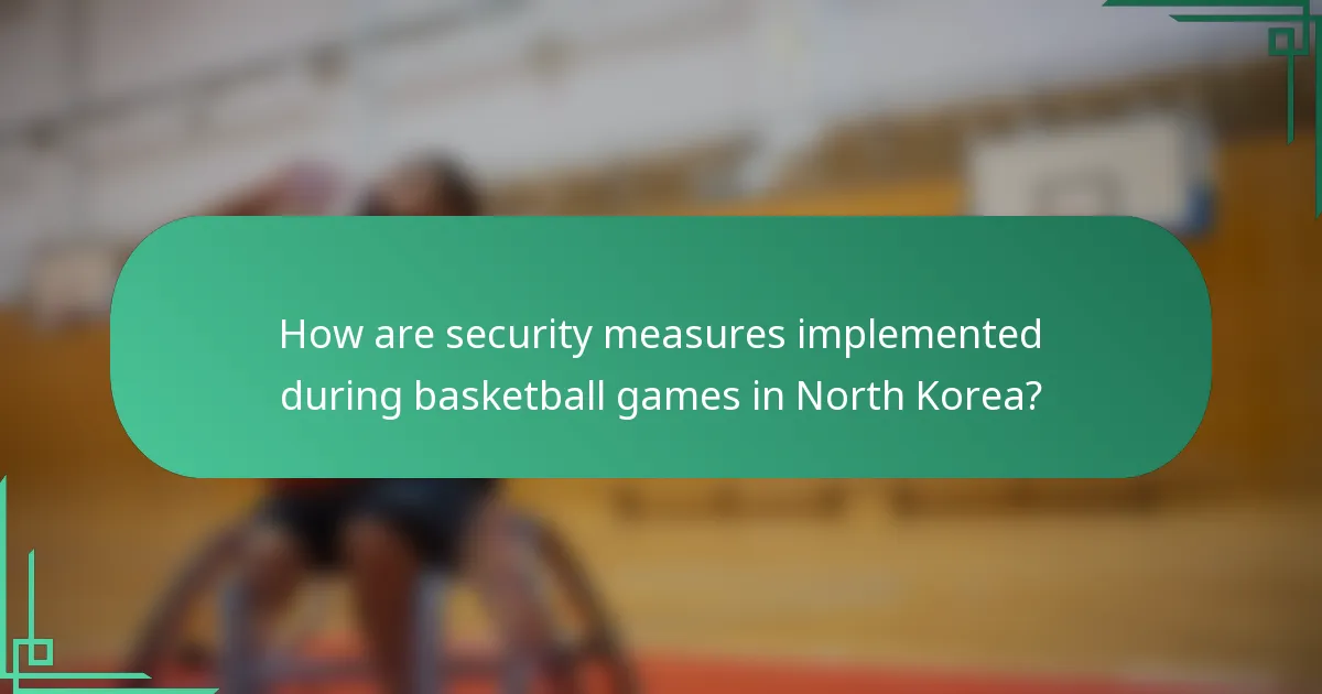 How are security measures implemented during basketball games in North Korea?
