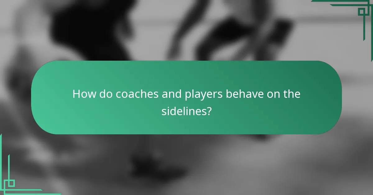 How do coaches and players behave on the sidelines?