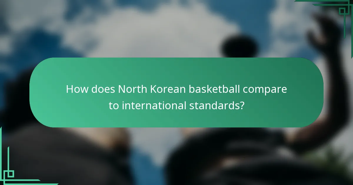 How does North Korean basketball compare to international standards?