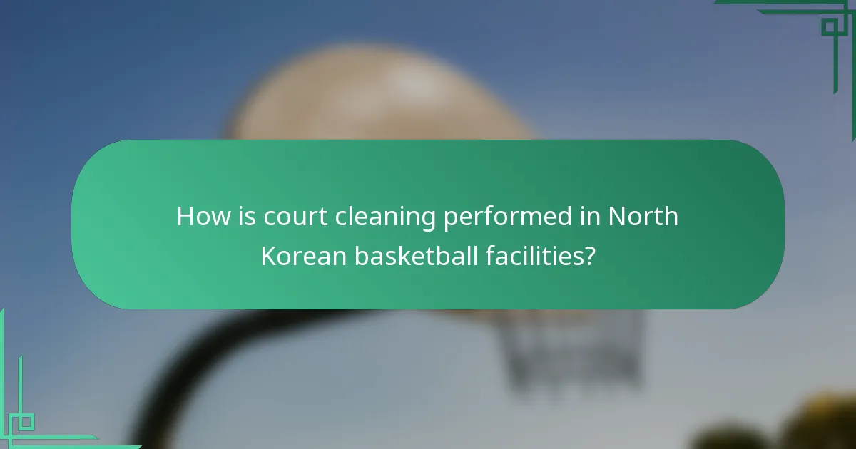 How is court cleaning performed in North Korean basketball facilities?