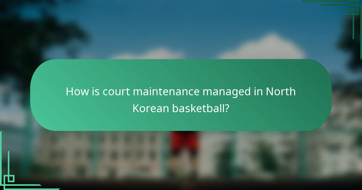 How is court maintenance managed in North Korean basketball?
