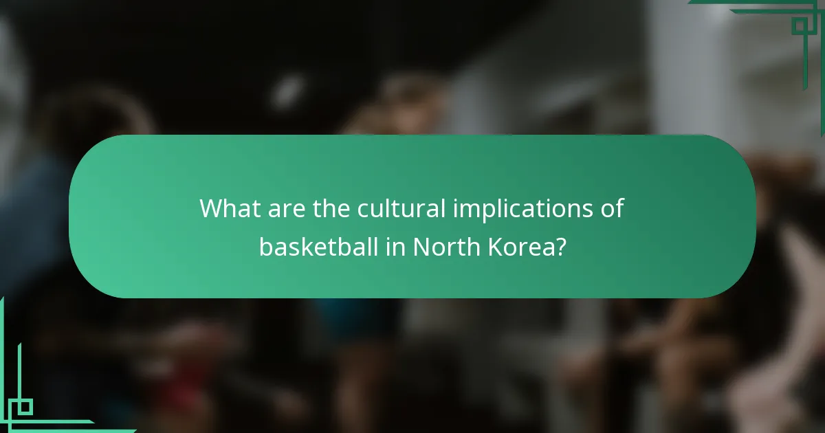 What are the cultural implications of basketball in North Korea?
