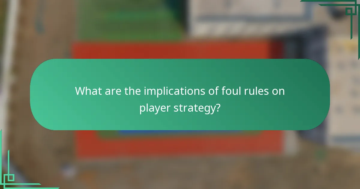 What are the implications of foul rules on player strategy?