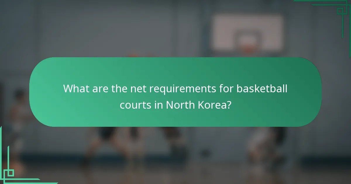 What are the net requirements for basketball courts in North Korea?