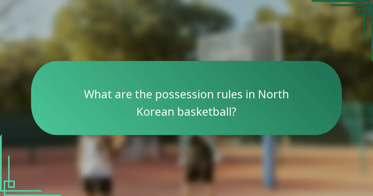 What are the possession rules in North Korean basketball?