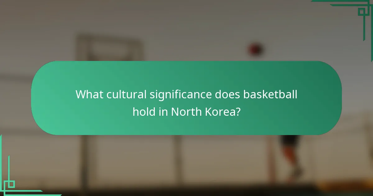 What cultural significance does basketball hold in North Korea?