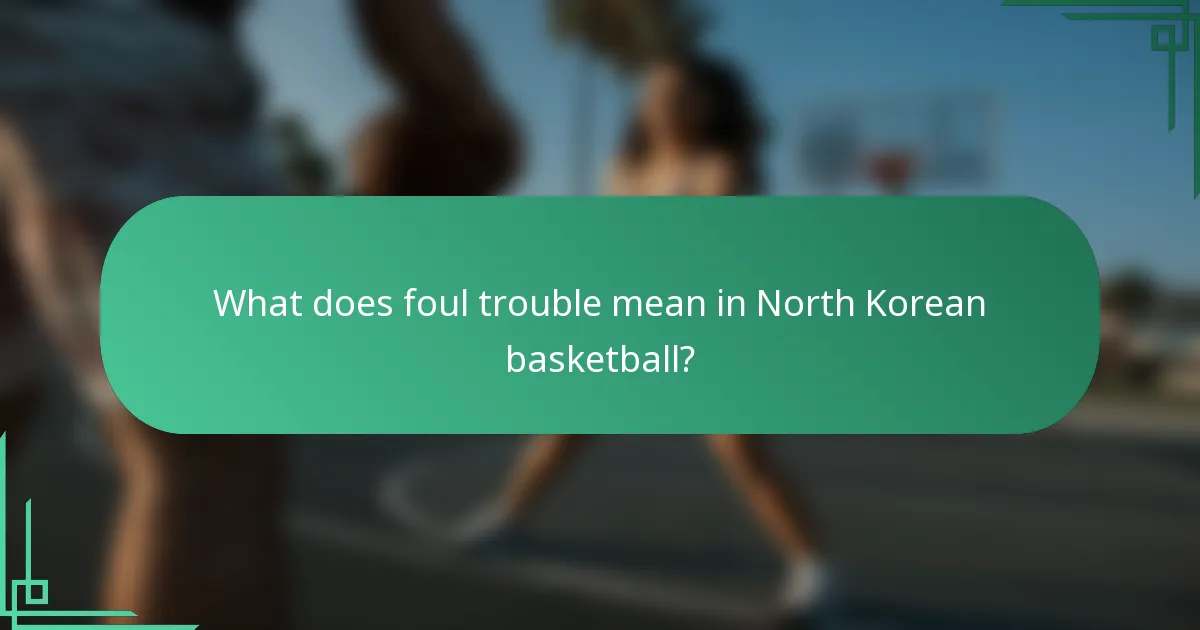 What does foul trouble mean in North Korean basketball?