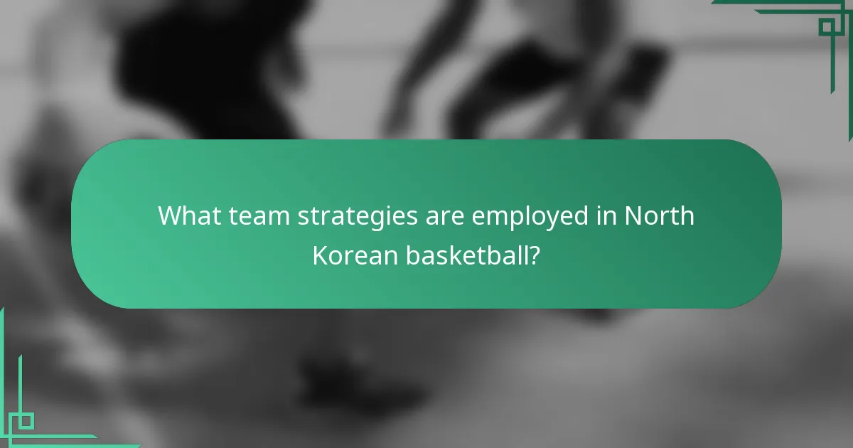 What team strategies are employed in North Korean basketball?