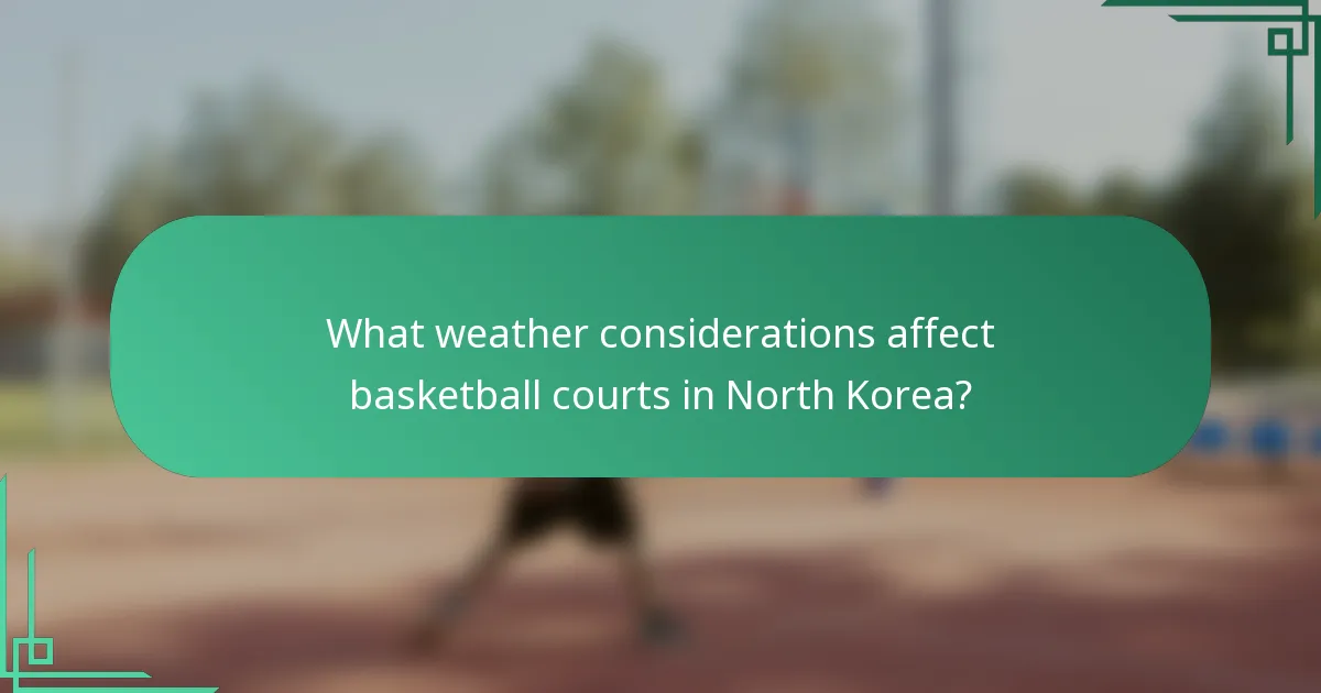 What weather considerations affect basketball courts in North Korea?